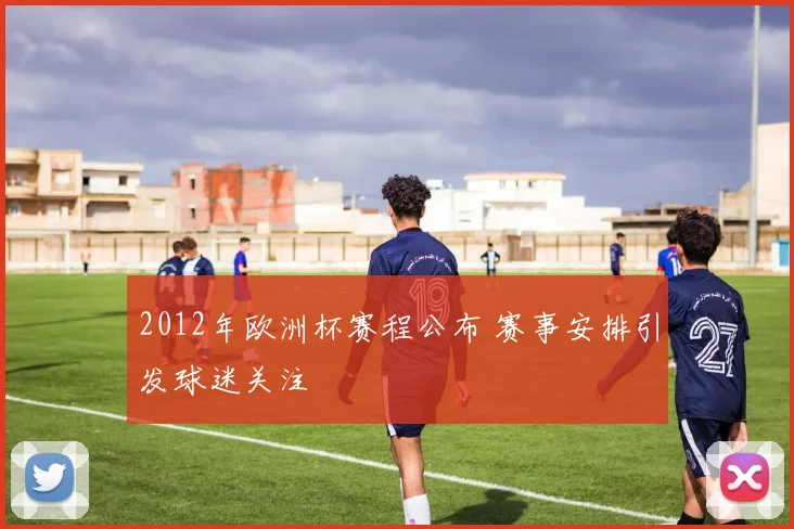 2012年欧洲杯赛程公布 赛事安排引发球迷关注