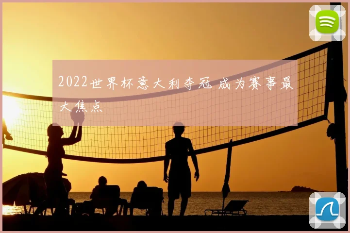 2022世界杯意大利夺冠 成为赛事最大焦点