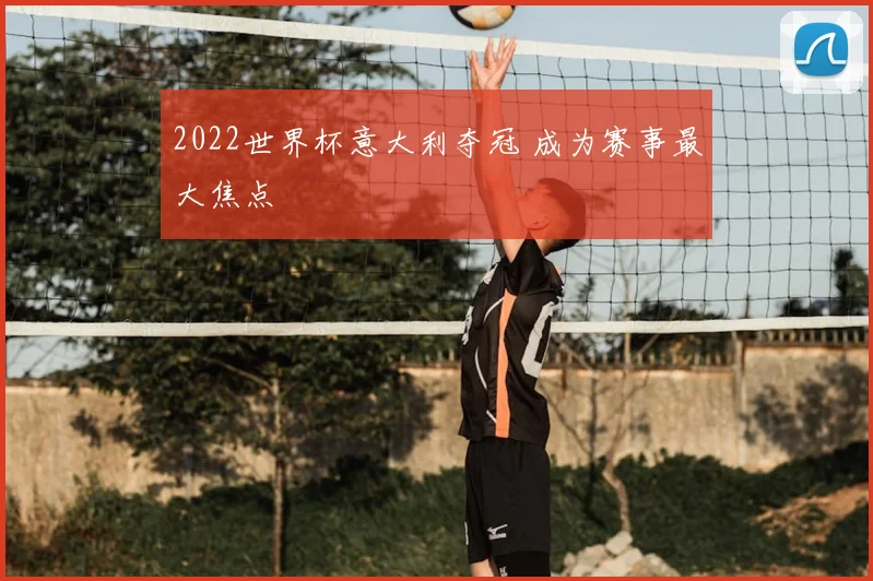 2022世界杯意大利夺冠 成为赛事最大焦点